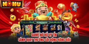 Game Nổ Hũ Uy Tín - Sảnh Quay Thưởng Sôi Động Hàng Đầu